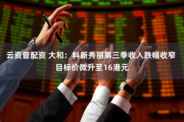 云资管配资 大和：料新秀丽第三季收入跌幅收窄 目标价微升至16港元